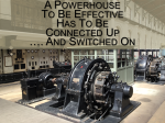 A powerhouse to be effective has to be connected up and switched on.